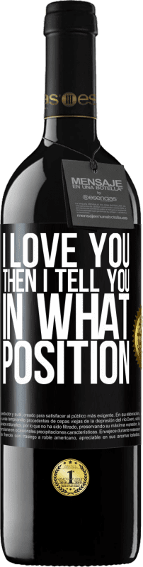 39,95 € | Red Wine RED Edition MBE Reserve I love you Then I tell you in what position Black Label. Customizable label Reserve 12 Months Harvest 2014 Tempranillo