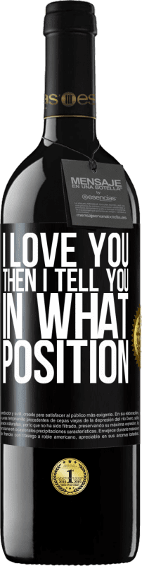 39,95 € Free Shipping | Red Wine RED Edition MBE Reserve I love you Then I tell you in what position Black Label. Customizable label Reserve 12 Months Harvest 2016 Tempranillo
