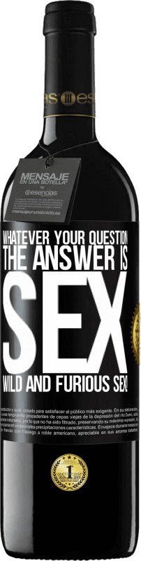 39,95 € | Red Wine RED Edition MBE Reserve Whatever your question, the answer is sex. Wild and furious sex! Black Label. Customizable label Reserve 12 Months Harvest 2015 Tempranillo