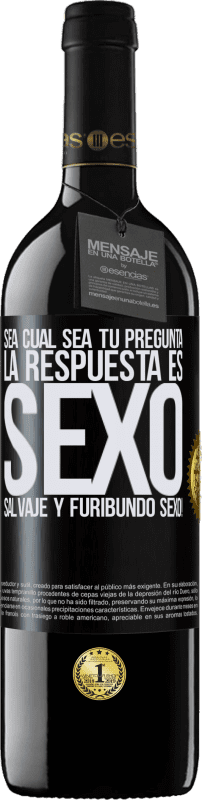 39,95 € | Vino Tinto Edición RED MBE Reserva Sea cual sea tu pregunta, la respuesta es Sexo. Salvaje y furibundo sexo! Etiqueta Negra. Etiqueta personalizable Reserva 12 Meses Cosecha 2016 Tempranillo