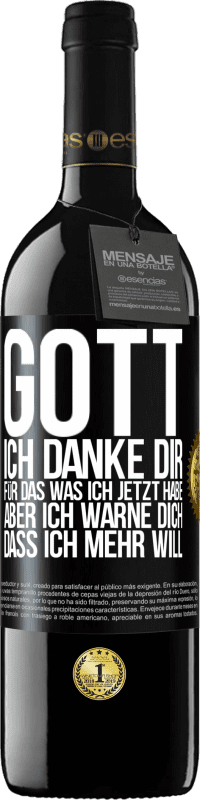 39,95 € | Rotwein RED Ausgabe MBE Reserve Gott, ich danke dir, für das was ich jetzt habe, aber ich warne dich, dass ich mehr will Schwarzes Etikett. Anpassbares Etikett Reserve 12 Monate Ernte 2015 Tempranillo