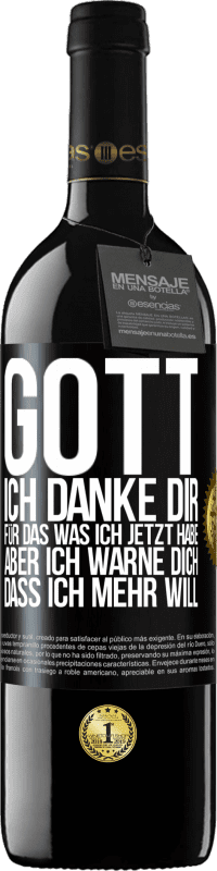 39,95 € Kostenloser Versand | Rotwein RED Ausgabe MBE Reserve Gott, ich danke dir, für das was ich jetzt habe, aber ich warne dich, dass ich mehr will Schwarzes Etikett. Anpassbares Etikett Reserve 12 Monate Ernte 2016 Tempranillo