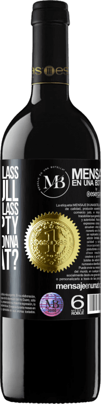 «Some say the glass is half full, some say the glass is half empty. I say are you gonna drink that?» RED Edition MBE Reserve