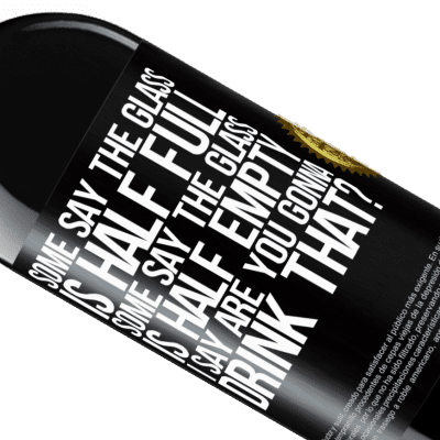 Unique & Personal Expressions. «Some say the glass is half full, some say the glass is half empty. I say are you gonna drink that?» RED Edition MBE Reserve