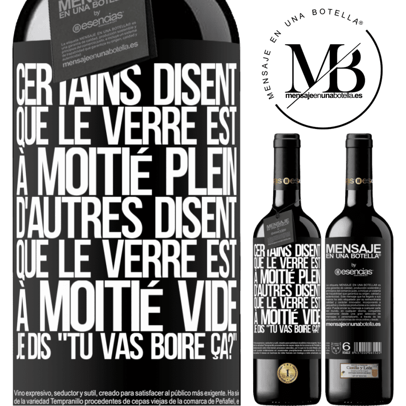 «Certains disent que le verre est à moitié plein, d'autres disent que le verre est à moitié vide. Moi je dis, est-ce que tu vas b» Édition RED MBE Réserve