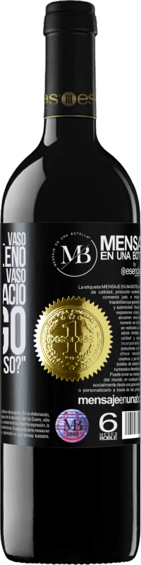 «Algunos dicen que el vaso está medio lleno, otros dicen que el vaso está medio vacío. Yo digo ¿vas a beber eso?» Edición RED MBE Reserva