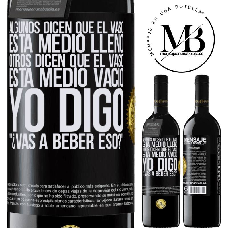39,95 € Envío gratis | Vino Tinto Edición RED MBE Reserva Algunos dicen que el vaso está medio lleno, otros dicen que el vaso está medio vacío. Yo digo ¿vas a beber eso? Etiqueta Negra. Etiqueta personalizable Reserva 12 Meses Cosecha 2015 Tempranillo