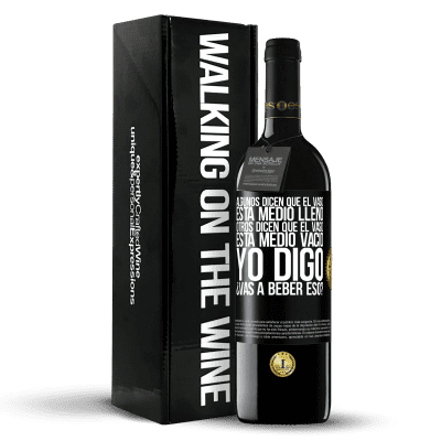 «Algunos dicen que el vaso está medio lleno, otros dicen que el vaso está medio vacío. Yo digo ¿vas a beber eso?» Edición RED MBE Reserva