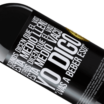 Expresiones Únicas y Personales. «Algunos dicen que el vaso está medio lleno, otros dicen que el vaso está medio vacío. Yo digo ¿vas a beber eso?» Edición RED MBE Reserva