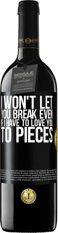 39,95 € | Red Wine RED Edition MBE Reserve I won't let you break even if I have to love you to pieces Black Label. Customizable label Reserve 12 Months Harvest 2014 Tempranillo