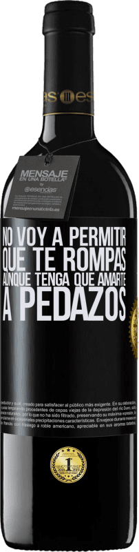 39,95 € | Vino Tinto Edición RED MBE Reserva No voy a permitir que te rompas, aunque tenga que amarte a pedazos Etiqueta Negra. Etiqueta personalizable Reserva 12 Meses Cosecha 2015 Tempranillo