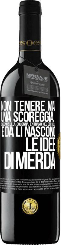 39,95 € | Vino rosso Edizione RED MBE Riserva Non tenere mai una scoreggia. Salgono sulla colonna, entrano nel cervello e da lì nascono le idee di merda Etichetta Nera. Etichetta personalizzabile Riserva 12 Mesi Raccogliere 2015 Tempranillo