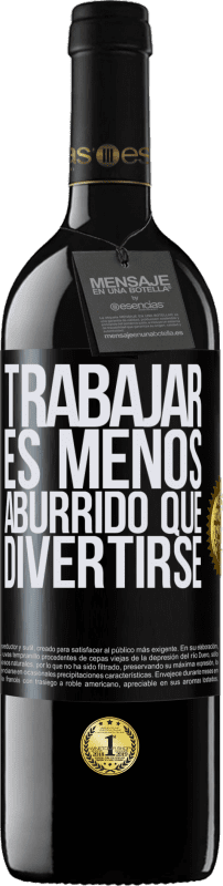 39,95 € Envío gratis | Vino Tinto Edición RED MBE Reserva Trabajar es menos aburrido que divertirse Etiqueta Negra. Etiqueta personalizable Reserva 12 Meses Cosecha 2014 Tempranillo