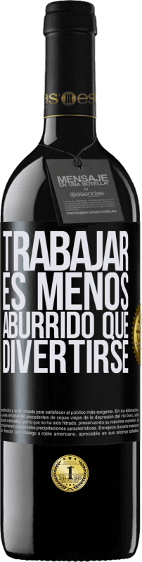 39,95 € | Vino Tinto Edición RED MBE Reserva Trabajar es menos aburrido que divertirse Etiqueta Negra. Etiqueta personalizable Reserva 12 Meses Cosecha 2016 Tempranillo