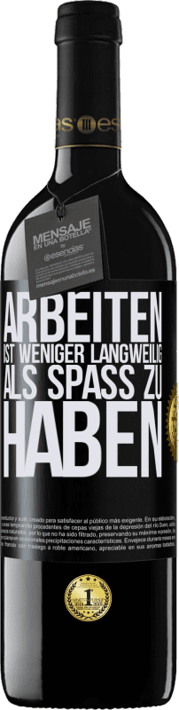 39,95 € | Rotwein RED Ausgabe MBE Reserve Arbeiten ist weniger langweilig als Spaß zu haben Schwarzes Etikett. Anpassbares Etikett Reserve 12 Monate Ernte 2015 Tempranillo