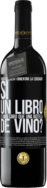 39,95 € | Vino Tinto Edición RED MBE Reserva Cómo quieren fomentar la educación si un libro es más caro que una botella de vino Etiqueta Negra. Etiqueta personalizable Reserva 12 Meses Cosecha 2015 Tempranillo