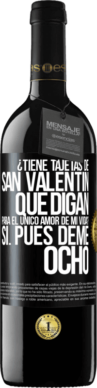 39,95 € | Vino Tinto Edición RED MBE Reserva ¿Tiene tajetas de San Valentín que digan: Para el único amor de mi vida? -Sí. Pues deme ocho Etiqueta Negra. Etiqueta personalizable Reserva 12 Meses Cosecha 2015 Tempranillo