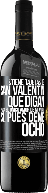 39,95 € | Vino Tinto Edición RED MBE Reserva ¿Tiene tajetas de San Valentín que digan: Para el único amor de mi vida? -Sí. Pues deme ocho Etiqueta Negra. Etiqueta personalizable Reserva 12 Meses Cosecha 2016 Tempranillo