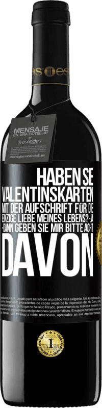 39,95 € | Rotwein RED Ausgabe MBE Reserve Haben Sie Valentinskarten mit der Aufschrift Für die einzige Liebe meines Lebens? -Ja. -Dann geben Sie mir bitte acht davon Schwarzes Etikett. Anpassbares Etikett Reserve 12 Monate Ernte 2016 Tempranillo