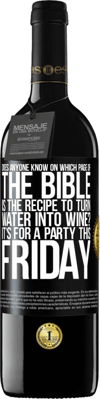 39,95 € | Красное вино Издание RED MBE Бронировать Кто-нибудь знает, на какой странице Библии есть рецепт превращения воды в вино? Это для вечеринки в эту пятницу Черная метка. Настраиваемая этикетка Бронировать 12 Месяцы Урожай 2014 Tempranillo
