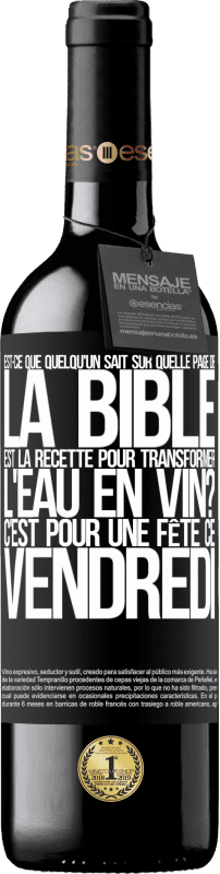 «Est-ce que quelqu'un sait sur quelle page de la Bible est la recette pour transformer l'eau en vin? C'est pour une fête ce» Édition RED MBE Réserve
