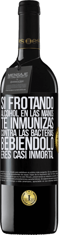 «Si frotando alcohol en las manos te inmunizas contra las bacterias, bebiéndolo eres casi inmortal» Edición RED MBE Reserva
