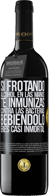 Envío gratis | Vino Tinto Edición RED MBE Reserva Si frotando alcohol en las manos te inmunizas contra las bacterias, bebiéndolo eres casi inmortal Etiqueta Negra. Etiqueta personalizable Reserva 12 Meses Cosecha 2014 Tempranillo