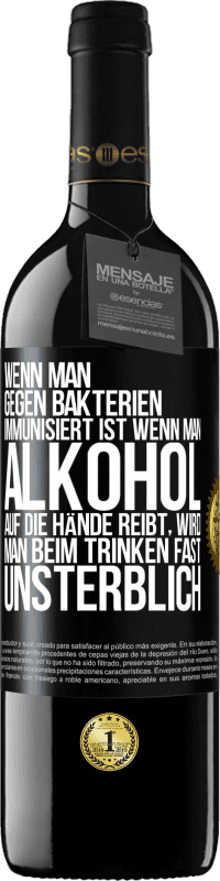 39,95 € | Rotwein RED Ausgabe MBE Reserve Wenn man gegen Bakterien immunisiert ist wenn man Alkohol auf die Hände reibt, wird man beim Trinken fast unsterblich Schwarzes Etikett. Anpassbares Etikett Reserve 12 Monate Ernte 2016 Tempranillo