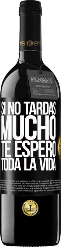 39,95 € Envío gratis | Vino Tinto Edición RED MBE Reserva Si no tardas mucho te espero toda la vida Etiqueta Negra. Etiqueta personalizable Reserva 12 Meses Cosecha 2016 Tempranillo