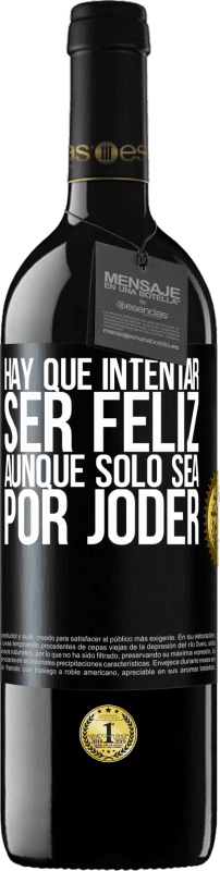 39,95 € | Vino Tinto Edición RED MBE Reserva Hay que intentar ser feliz, aunque sólo sea por joder Etiqueta Negra. Etiqueta personalizable Reserva 12 Meses Cosecha 2015 Tempranillo