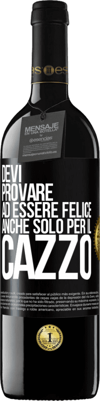 39,95 € | Vino rosso Edizione RED MBE Riserva Devi provare ad essere felice, anche solo per il cazzo Etichetta Nera. Etichetta personalizzabile Riserva 12 Mesi Raccogliere 2015 Tempranillo