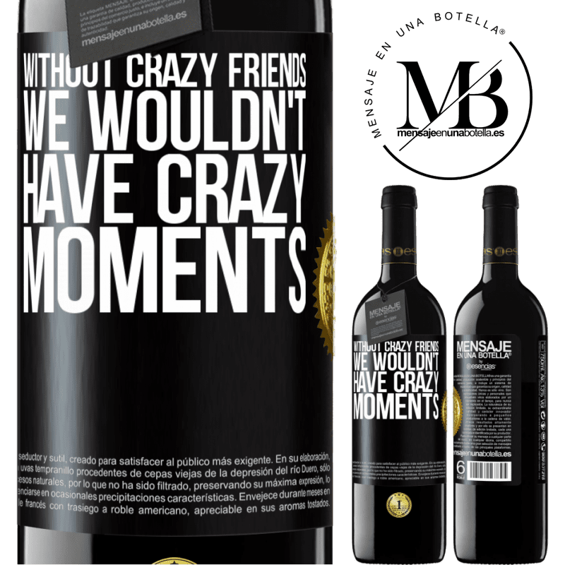 24,95 € Free Shipping | Red Wine RED Edition Crianza 6 Months Without crazy friends, we wouldn't have crazy moments Black Label. Customizable label Aging in oak barrels 6 Months Harvest 2019 Tempranillo