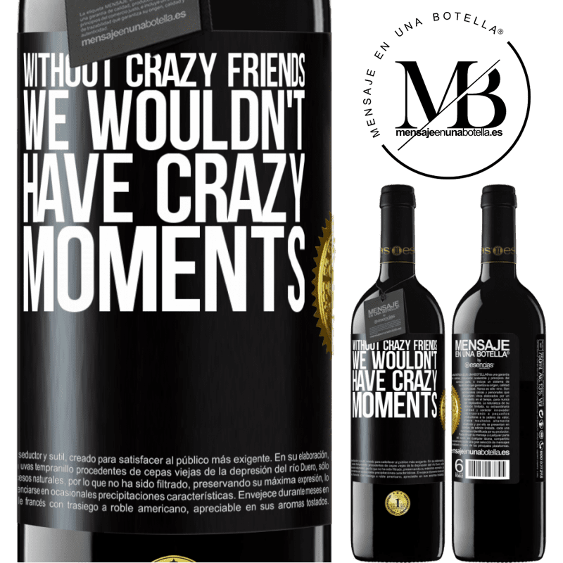 39,95 € Free Shipping | Red Wine RED Edition MBE Reserve Without crazy friends, we wouldn't have crazy moments Black Label. Customizable label Reserve 12 Months Harvest 2015 Tempranillo