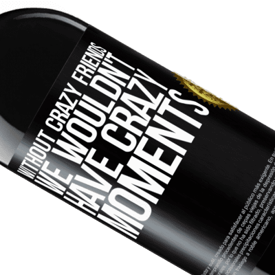 Unique & Personal Expressions. «Without crazy friends, we wouldn't have crazy moments» RED Edition MBE Reserve