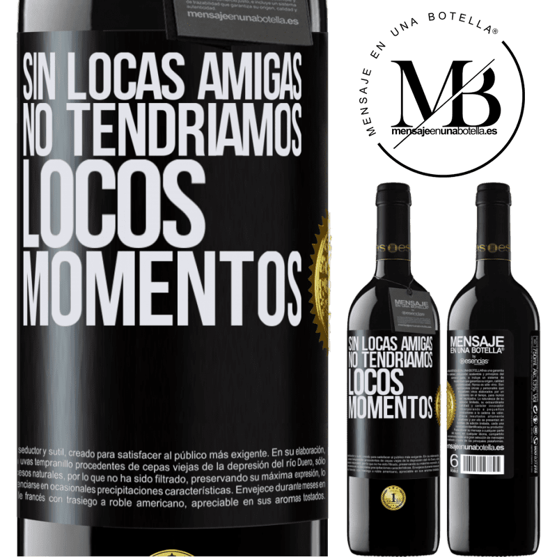 39,95 € Envío gratis | Vino Tinto Edición RED MBE Reserva Sin locas amigas, no tendríamos locos momentos Etiqueta Negra. Etiqueta personalizable Reserva 12 Meses Cosecha 2015 Tempranillo