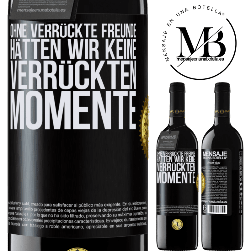 39,95 € Kostenloser Versand | Rotwein RED Ausgabe MBE Reserve Ohne verrückte Freundinnen hätten wir keine verrückten Momente Schwarzes Etikett. Anpassbares Etikett Reserve 12 Monate Ernte 2015 Tempranillo