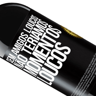 Expressões Únicas e Pessoais. «Sem amigos loucos, não teríamos momentos loucos» Edição RED MBE Reserva