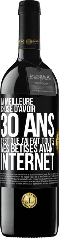 39,95 € | Vin rouge Édition RED MBE Réserve La meilleure chose d'avoir 30 ans c'est que j'ai fait toutes mes bêtises avant Internet Étiquette Noire. Étiquette personnalisable Réserve 12 Mois Récolte 2015 Tempranillo