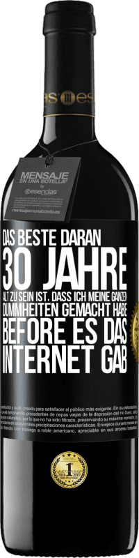 39,95 € Kostenloser Versand | Rotwein RED Ausgabe MBE Reserve Das Beste daran 30 Jahre alt zu sein ist, dass ich meine ganzen Dummheiten gemacht habe, before es das Internet gab Schwarzes Etikett. Anpassbares Etikett Reserve 12 Monate Ernte 2016 Tempranillo