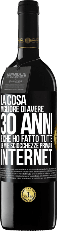 39,95 € | Vino rosso Edizione RED MBE Riserva La cosa migliore di avere 30 anni è che ho fatto tutte le mie sciocchezze prima di Internet Etichetta Nera. Etichetta personalizzabile Riserva 12 Mesi Raccogliere 2014 Tempranillo