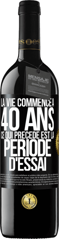 39,95 € | Vin rouge Édition RED MBE Réserve La vie commence à 40 ans. Ce qui précède est la période d'essai Étiquette Noire. Étiquette personnalisable Réserve 12 Mois Récolte 2014 Tempranillo