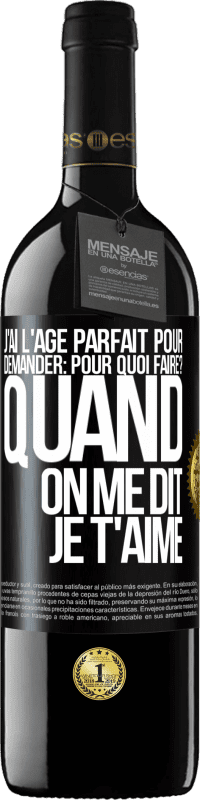39,95 € Envoi gratuit | Vin rouge Édition RED MBE Réserve J'ai l'âge parfait pour demander: pour quoi faire? Quand on me dit je t'aime Étiquette Noire. Étiquette personnalisable Réserve 12 Mois Récolte 2016 Tempranillo