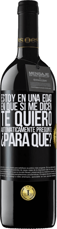 39,95 € Envío gratis | Vino Tinto Edición RED MBE Reserva Estoy en una edad en que si me dicen, te quiero automáticamente pregunto ¿Para qué? Etiqueta Negra. Etiqueta personalizable Reserva 12 Meses Cosecha 2016 Tempranillo