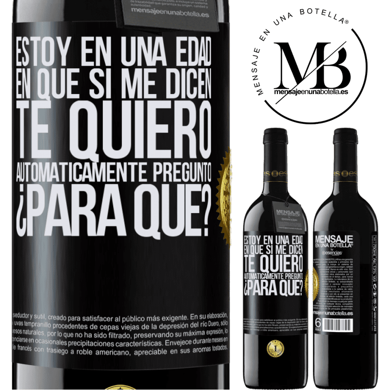 39,95 € Envío gratis | Vino Tinto Edición RED MBE Reserva Estoy en una edad en que si me dicen, te quiero automáticamente pregunto ¿Para qué? Etiqueta Negra. Etiqueta personalizable Reserva 12 Meses Cosecha 2015 Tempranillo
