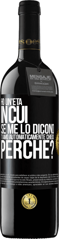 39,95 € | Vino rosso Edizione RED MBE Riserva Ho un'età in cui, se me lo dicono, ti amo automaticamente, chiedo, perché? Etichetta Nera. Etichetta personalizzabile Riserva 12 Mesi Raccogliere 2015 Tempranillo