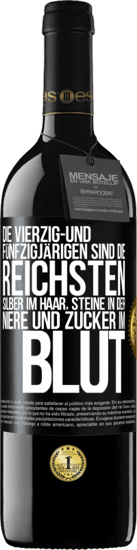 39,95 € | Rotwein RED Ausgabe MBE Reserve Die Vierzig- und Fünfzigjärigen sind die reichsten, Silber im Haar, Steine in der Niere und Zucker im Blut Schwarzes Etikett. Anpassbares Etikett Reserve 12 Monate Ernte 2016 Tempranillo