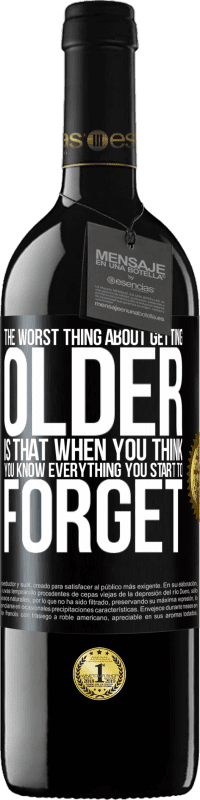 39,95 € | Red Wine RED Edition MBE Reserve The worst thing about getting older is that when you think you know everything, you start to forget Black Label. Customizable label Reserve 12 Months Harvest 2015 Tempranillo