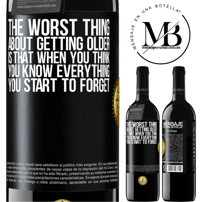39,95 € Free Shipping | Red Wine RED Edition MBE Reserve The worst thing about getting older is that when you think you know everything, you start to forget Black Label. Customizable label Reserve 12 Months Harvest 2015 Tempranillo