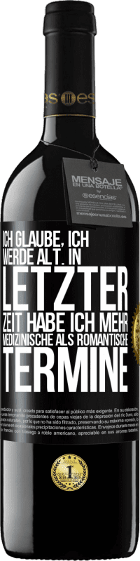 39,95 € Kostenloser Versand | Rotwein RED Ausgabe MBE Reserve Ich glaube, ich werde alt. In letzter Zeit habe ich mehr medizinische als romantische Termine Schwarzes Etikett. Anpassbares Etikett Reserve 12 Monate Ernte 2016 Tempranillo