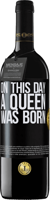 39,95 € | Vino Tinto Edición RED MBE Reserva On this day a queen was born Etiqueta Negra. Etiqueta personalizable Reserva 12 Meses Cosecha 2014 Tempranillo